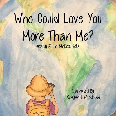 Who Could Love You More Than Me? by McCool-Solis, Cassity Riffe