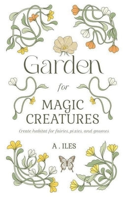 Garden for Magic Creatures by Iles, A.