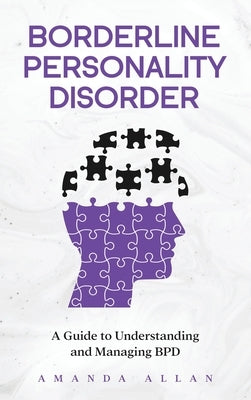 Borderline Personality Disorder: A Guide to Understanding and Managing BPD by Allan, Amanda
