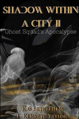 Shadow Within A City II: Ghost Squad's Apocalypse by Taylor, F. Kenneth