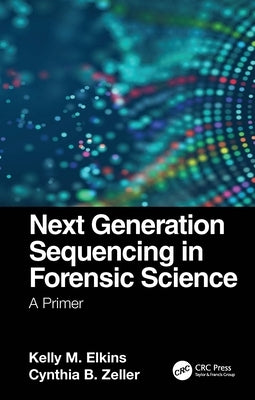 Next Generation Sequencing in Forensic Science: A Primer by Elkins, Kelly M.