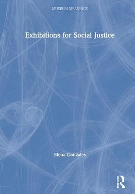 Exhibitions for Social Justice by Gonzales, Elena