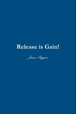 Release is GAIN! by Riggins, James