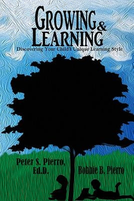 Growing and Learning: Discovering Your Child's Unique Learning Style by Pierro, Peter S.