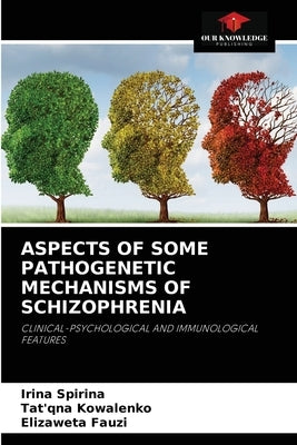 Aspects of Some Pathogenetic Mechanisms of Schizophrenia by Spirina, Irina