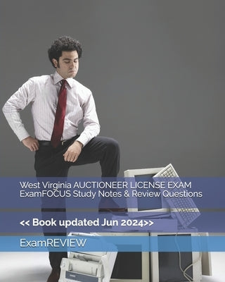 West Virginia AUCTIONEER LICENSE EXAM ExamFOCUS Study Notes & Review Questions by Examreview