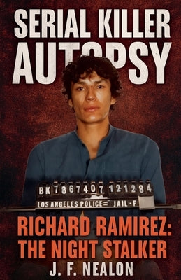 Serial Killer Autopsy: Richard Ramirez by Nealon, J. F.