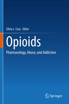 Opioids: Pharmacology, Abuse, and Addiction by Cruz, Silvia L.