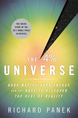 The 4 Percent Universe: Dark Matter, Dark Energy, and the Race to Discover the Rest of Reality by Panek, Richard