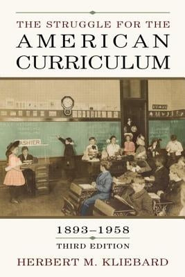 The Struggle for the American Curriculum, 1893-1958 by Kliebard, Herbert M.