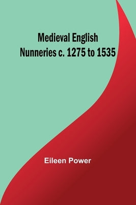 Medieval English Nunneries c. 1275 to 1535 by Power, Eileen