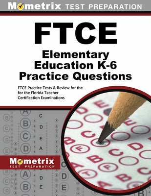 FTCE Elementary Education K-6 Practice Questions: FTCE Practice Tests & Review for the Florida Teacher Certification Examinations by Ftce, Exam Secrets Test Prep Staff