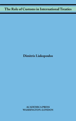 The Role of Customs in International Treaties (W. B. Sheridan Law Books) by Liakopoulos, Dimitris