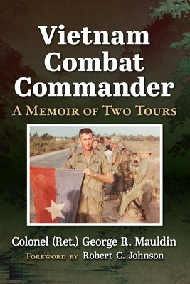 Vietnam Combat Commander: A Memoir of Two Tours by Mauldin, Colonel (Ret) George R.