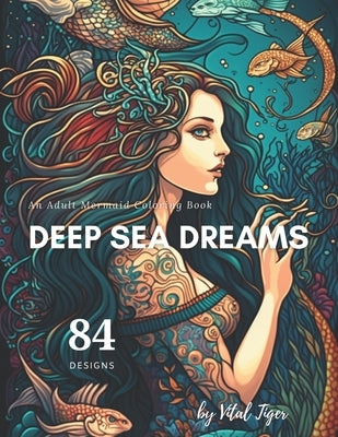 Deep Sea Dreams: An Adult Mermaid Coloring Book by Tiger, Vital