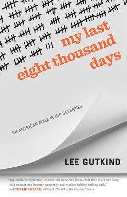 My Last Eight Thousand Days: An American Male in His Seventies by Gutkind, Lee