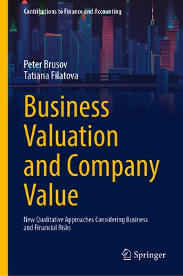 Business Valuation and Company Value: New Qualitative Approaches Considering Business and Financial Risks by Brusov, Peter