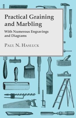 Practical Graining And Marbling; With Numerous Engravings And Diagrams by Hasluck, Paul