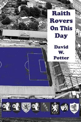 Raith Rovers On This Day by Potter, David W.