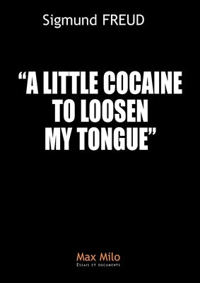 A little cocaine to loosen my tongue by Freud, Sigmund