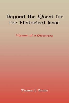 Beyond the Quest for the Historical Jesus: Memoir of a Discovery by Brodie, Thomas L.