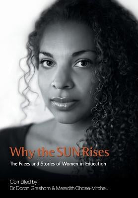 Why the SUN Rises: The Faces and Stories of Women in Education by Gresham, Doran