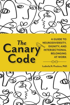 The Canary Code: A Guide to Neurodiversity, Dignity, and Intersectional Belonging at Work by Praslova, Ludmila
