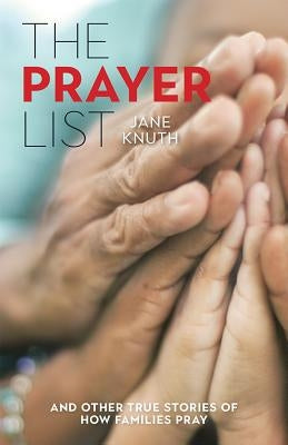 The Prayer List: ...and Other True Stories of How Families Pray by Knuth, Jane