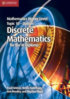 Mathematics Higher Level for the Ib Diploma Option Topic 10 Discrete Mathematics by Fannon, Paul