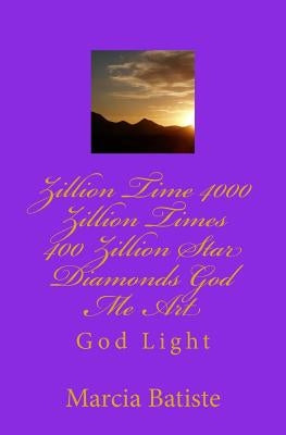 Zillion Time 4000 Zillion Times 400 Zillion Star Diamonds God Me Art: God Light by Batiste, Marcia