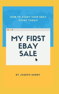 My First eBay Sale: How to start your eBay store today by Henry, Joe