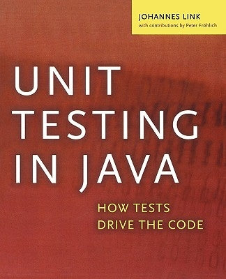 Unit Testing in Java: How Tests Drive the Code by Link, Johannes