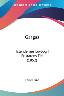 Gragas: Islendernes Lovbog I Fristatens Tid (1852) by Bind, Forste