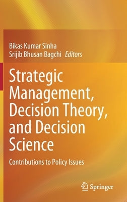 Strategic Management, Decision Theory, and Decision Science: Contributions to Policy Issues by Sinha, Bikas Kumar
