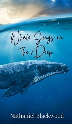 Whale Songs in the Deep by Blackwood, Nathaniel