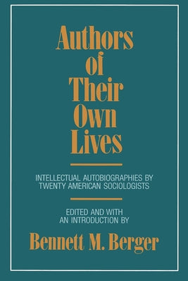 Authors of Their Own Lives: Intellectual Autobiographies by Twenty American Sociologists by Berger, Bennett M.