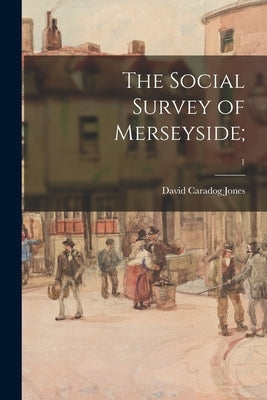 The Social Survey of Merseyside;; 1 by Jones, David Caradog