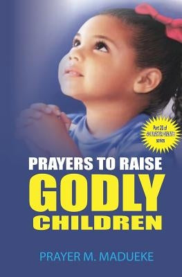 Prayers to raise godly children by Madueke, Prayer M.