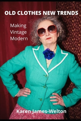 Old Clothes New Trends Making Vintage Modern by James-Welton, Karen