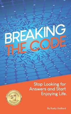 Breaking The Code: Stop Looking for Answers and Start Enjoying Life by Gaillard, Rusty
