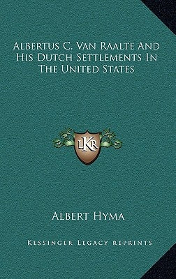 Albertus C. Van Raalte And His Dutch Settlements In The United States by Hyma, Albert