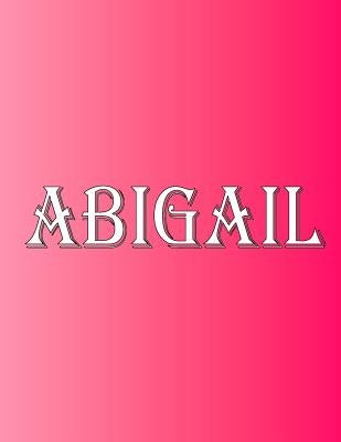 Abigail: 100 Pages 8.5" X 11" Personalized Name on Notebook College Ruled Line Paper by Rwg