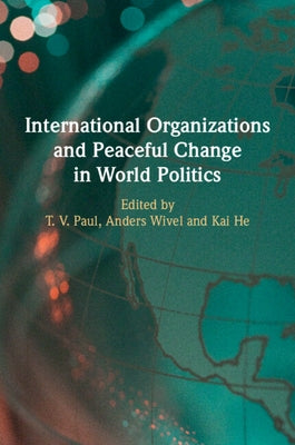 International Organizations and Peaceful Change in World Politics by Paul, T. V.