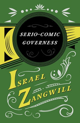 The Serio-comic Governess: With a Chapter From English Humorists of To-day by J. A. Hammerton by Zangwill, Israel