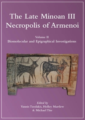 The Late Minoan III Necropolis of Armenoi: Volume II - Biomolecular and Epigraphical Investigations by Tzedakis, Yannis