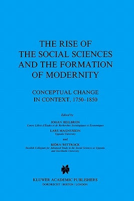 The Rise of the Social Sciences and the Formation of Modernity: Conceptual Change in Context, 1750-1850 by Heilbron, J.