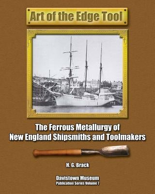 Art of the Edge Tool: The Ferrous Metallurgy of New England Shipsmiths and Toolmakers by Brack, H. G.