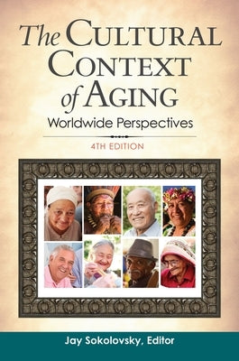 The Cultural Context of Aging: Worldwide Perspectives by Sokolovsky, Jay