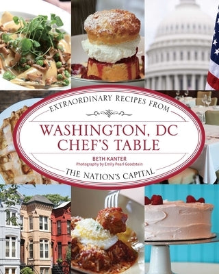 Washington, DC Chef's Table: Extraordinary Recipes from the Nation's Capital by Kanter, Beth