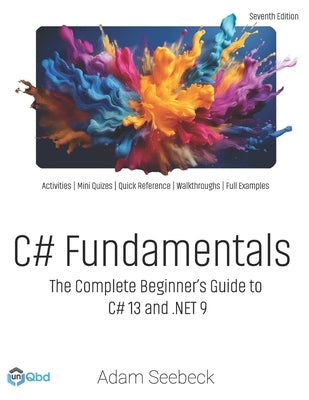 C# Fundamentals: The Complete Beginner's Guide to C# 13 and .NET 9 (2024 Edition) by Seebeck, Adam